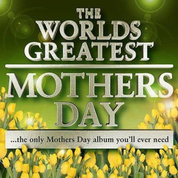 Mother's Day Masters - World's Greatest Mother's Day Album - The Only Mother's Day Tribute Album You (2011)