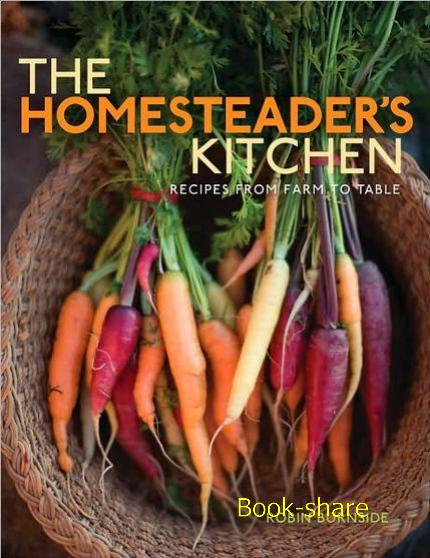 The Homesteader's Kitchen: Recipes from Farm to Table The Homesteader's Kitchen: Recipes from Farm to Table