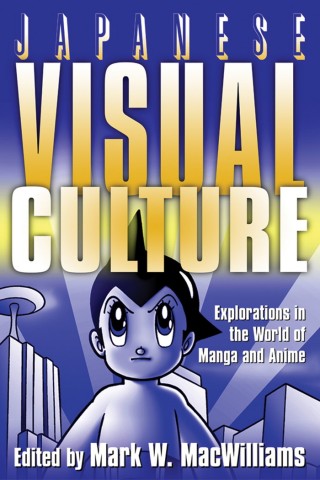 Japanese Visual Culture : Explorations in the World of Manga and Anime