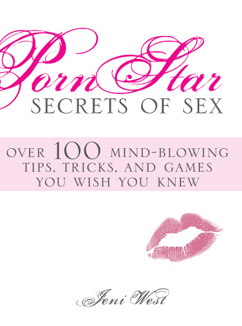 Porn Star Secrets of Sex: Over 100 Mind-blowing Tips, Tricks, and Games You Wish You Knew